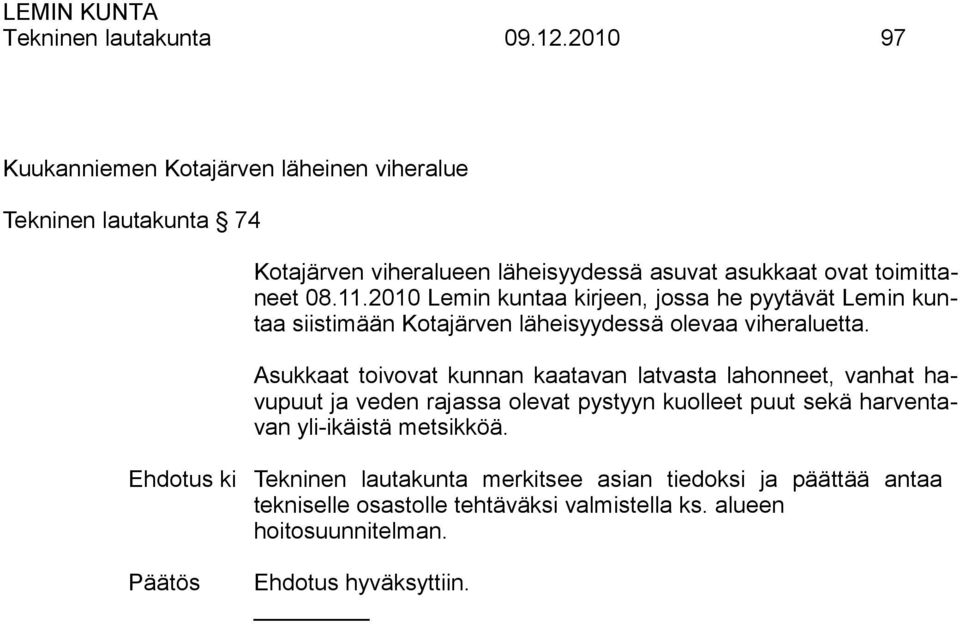 11.2010 Lemin kuntaa kirjeen, jossa he pyytävät Lemin kuntaa siistimään Kotajärven läheisyydessä olevaa viheraluetta.