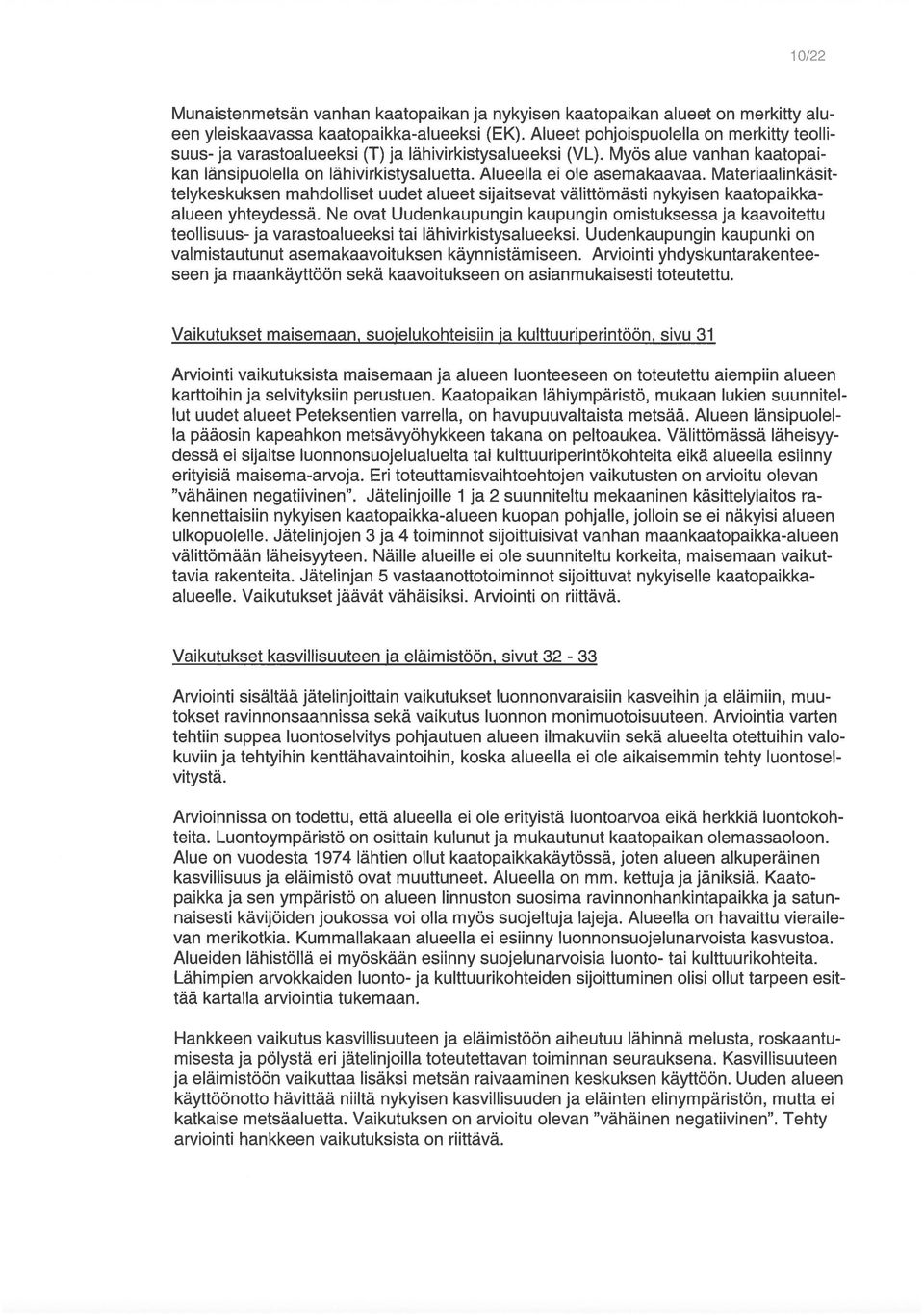 Ne ovat Uudenkaupungin kaupungin omistuksessa ja kaavoitettu telykeskuksen mahdolliset uudet alueet sijaitsevat välittömästi nykyisen kaatopaikka kan länsipuolella on lähivirkistysaluetta.