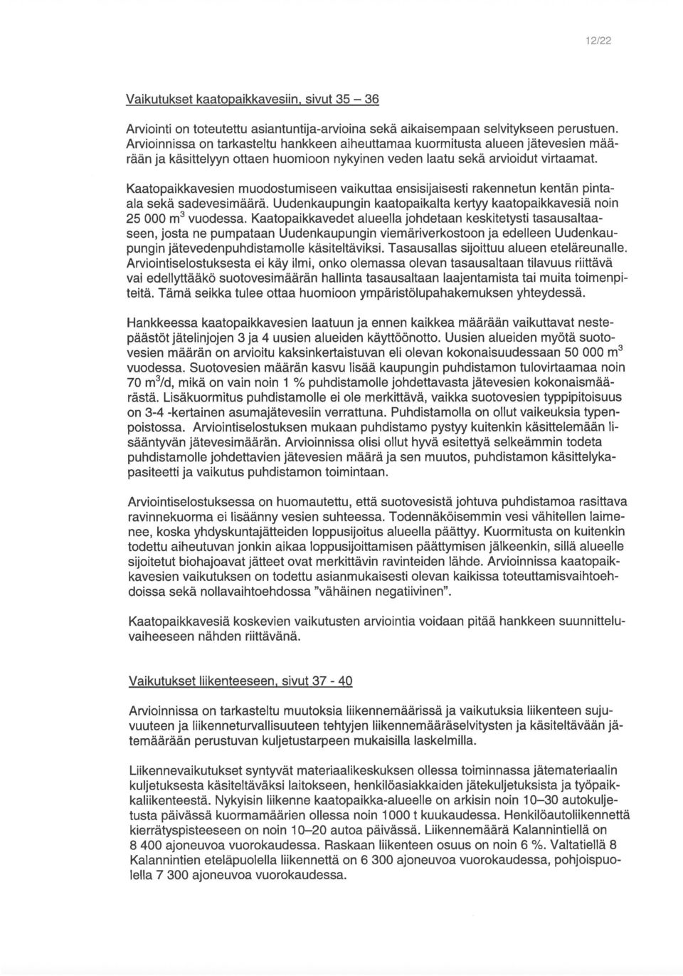 Kaatopaikkavesien muodostumiseen vaikuttaa ensisijaisesti rakennetun kentän pintaala sekä sadevesimäärä. U udenkaupungin kaatopaikalta kertyy kaatopaikkavesiä noin 25 000 m3 vuodessa.