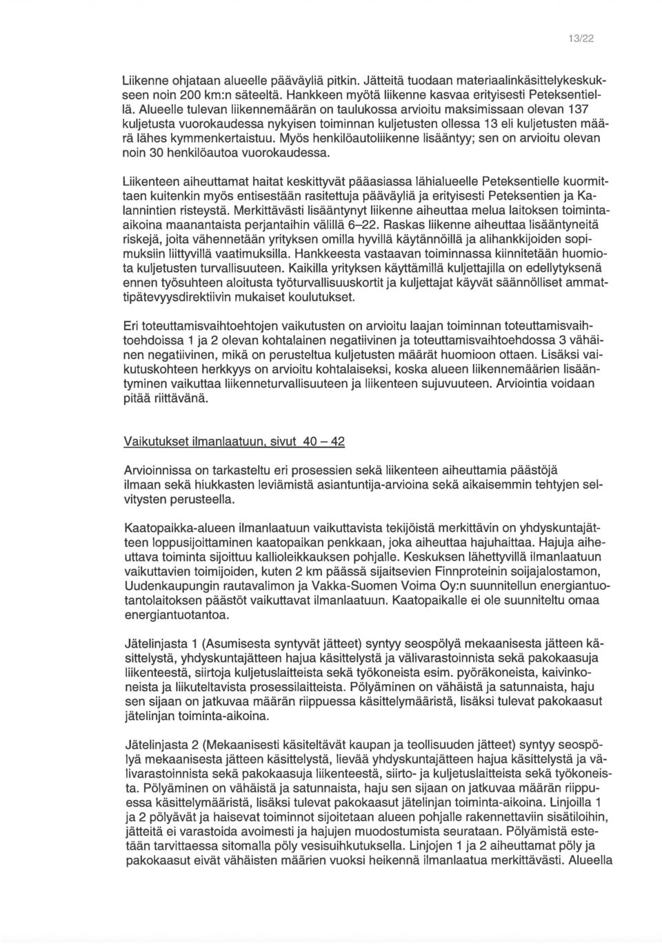 Raskas liikenne aiheuttaa lisääntyneitä taen kuitenkin myös entisestään rasitettuja pääväyliä ja erityisesti Peteksentien ja Ka Liikenteen aiheuttamat haitat keskittyvät pääasiassa lähialueelle