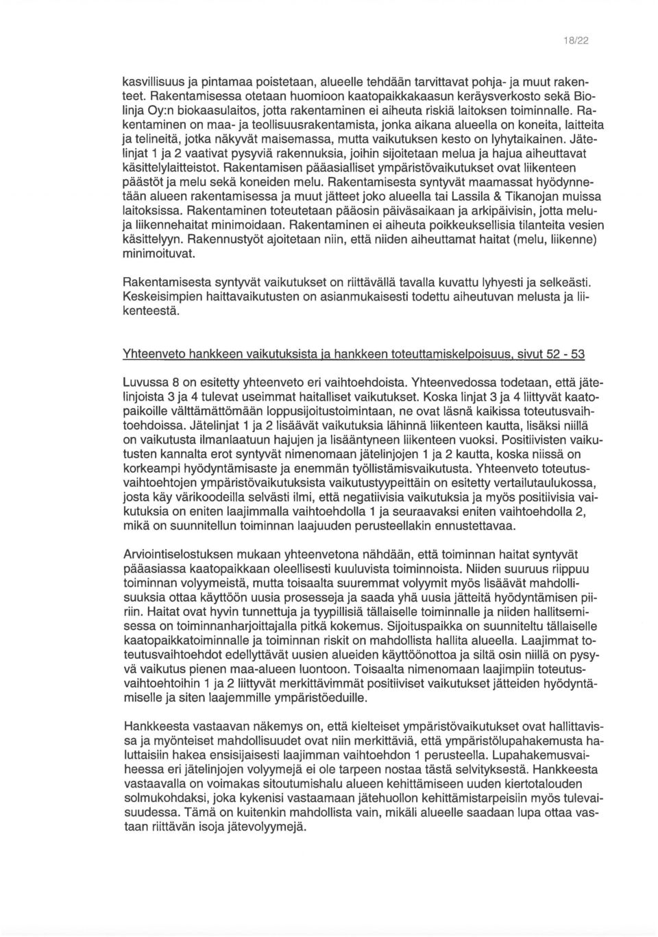 Rakentaminen toteutetaan pääosin päiväsaikaan ja arkipäivisin, jotta meluja liikennehaitat minimoidaan.
