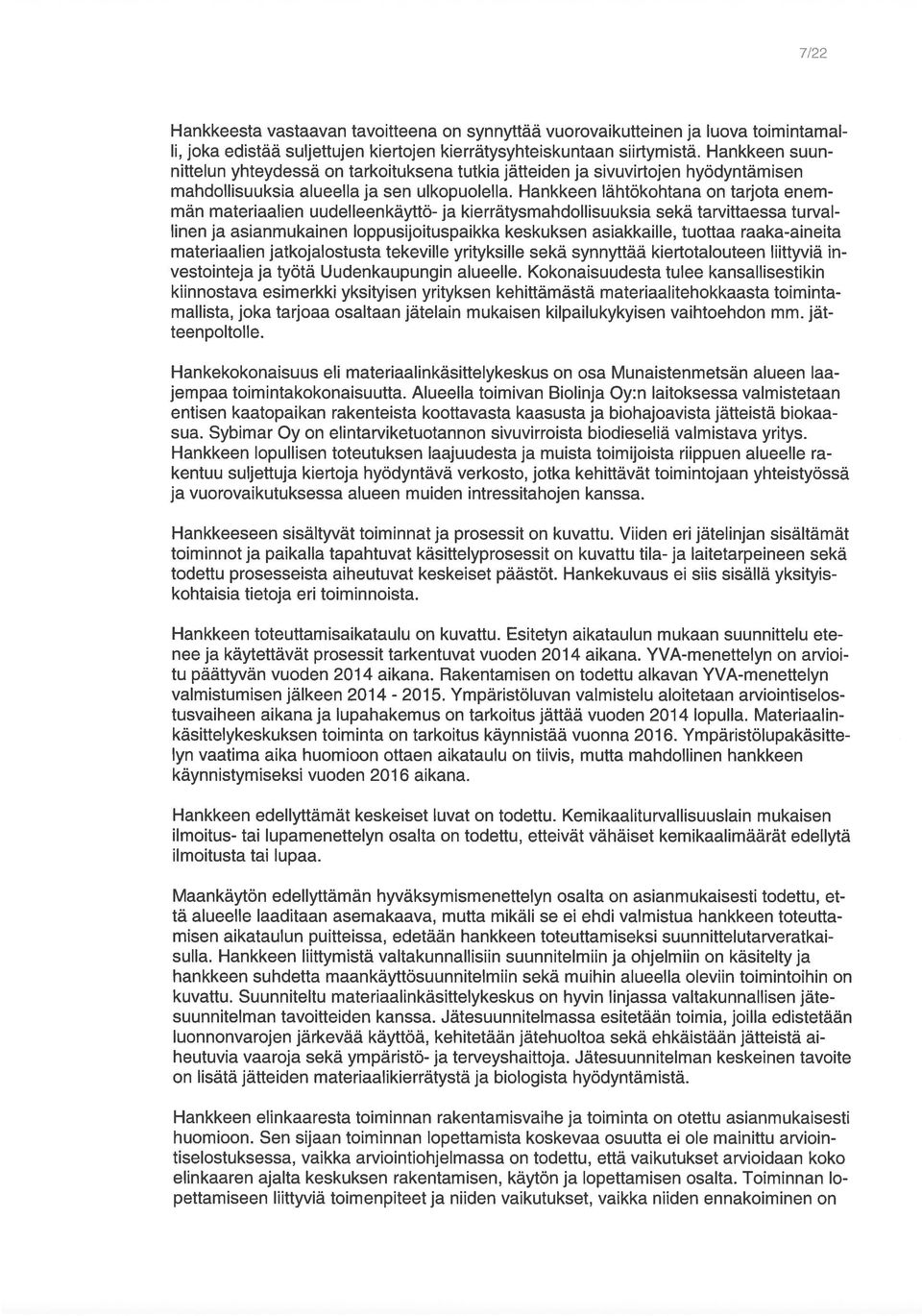 Hankkeen lähtökohtana on tarjota enem män materiaalien uudelleenkäyttö- ja kierrätysmahdollisuuksia sekä tarvittaessa turval linen ja asianmukainen loppusijoituspaikka keskuksen asiakkaille, tuottaa