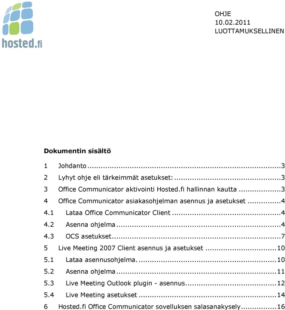 ..7 5 Live Meeting 2007 Client asennus ja asetukset... 10 5.1 Lataa asennusohjelma.... 10 5.2 Asenna ohjelma... 11 5.