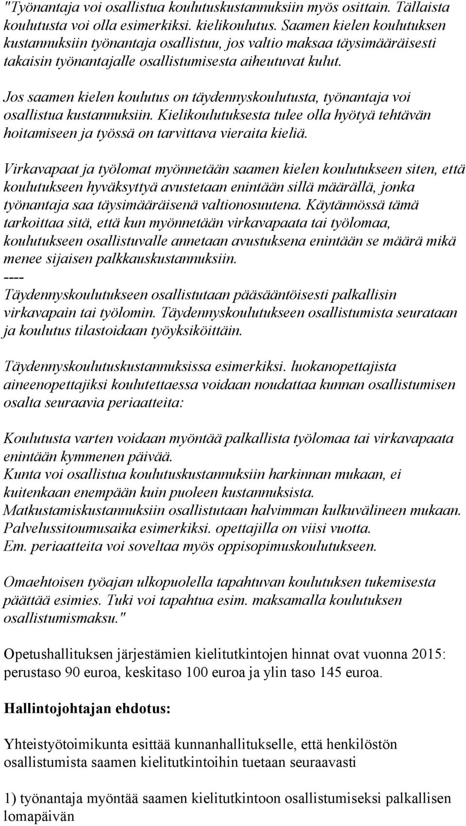 Jos saamen kielen koulutus on täydennyskoulutusta, työnantaja voi osallistua kustannuksiin. Kielikoulutuksesta tulee olla hyötyä tehtävän hoitamiseen ja työssä on tarvittava vieraita kieliä.