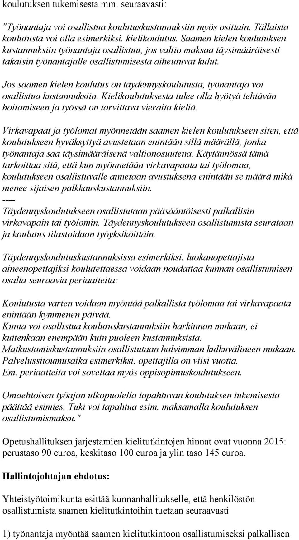 Jos saamen kielen koulutus on täydennyskoulutusta, työnantaja voi osallistua kustannuksiin. Kielikoulutuksesta tulee olla hyötyä tehtävän hoitamiseen ja työssä on tarvittava vieraita kieliä.