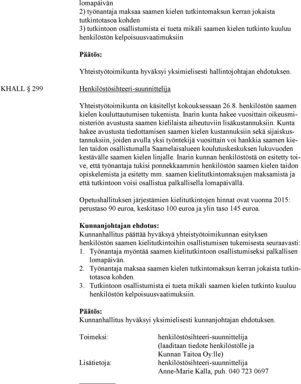 henkilöstön saamen kie len kouluttautumisen tukemista. Inarin kunta hakee vuosittain oi keus minis te riön avustusta saamen kielilaista aiheutuviin lisäkustannuksiin.