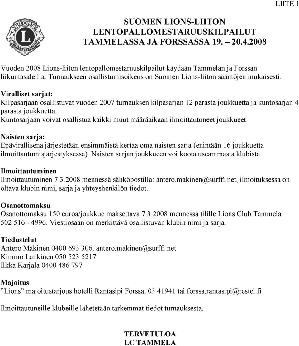 Viralliset sarjat: Kilpasarjaan osallistuvat vuoden 2007 turnauksen kilpasarjan 12 parasta joukkuetta ja kuntosarjan 4 parasta joukkuetta.