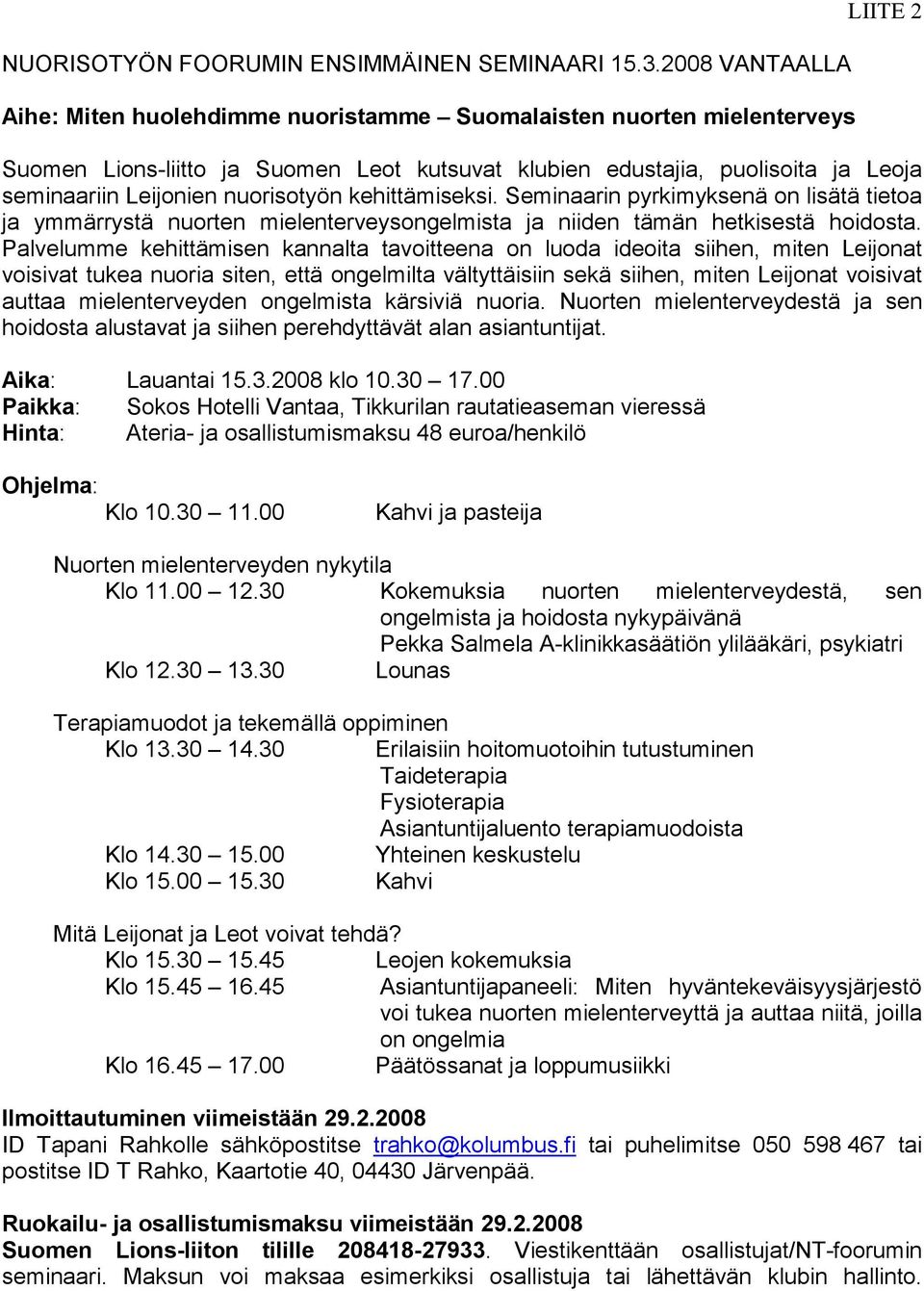 nuorisotyön kehittämiseksi. Seminaarin pyrkimyksenä on lisätä tietoa ja ymmärrystä nuorten mielenterveysongelmista ja niiden tämän hetkisestä hoidosta.