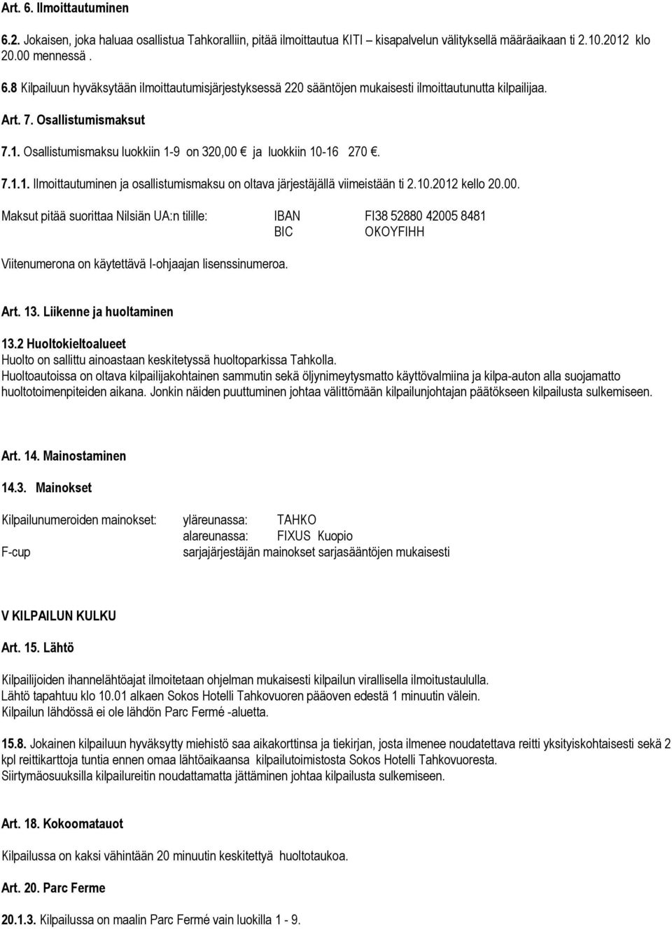 00. Maksut pitää suorittaa Nilsiän UA:n tilille: IBAN FI38 52880 42005 8481 BIC OKOYFIHH Viitenumerona on käytettävä I-ohjaajan lisenssinumeroa. Art. 13. Liikenne ja huoltaminen 13.