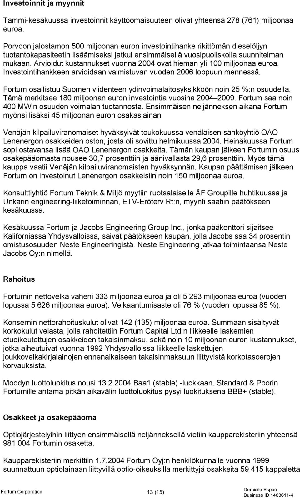 Arvioidut kustannukset vuonna 2004 ovat hieman yli 100 miljoonaa euroa. Investointihankkeen arvioidaan valmistuvan vuoden 2006 loppuun mennessä.