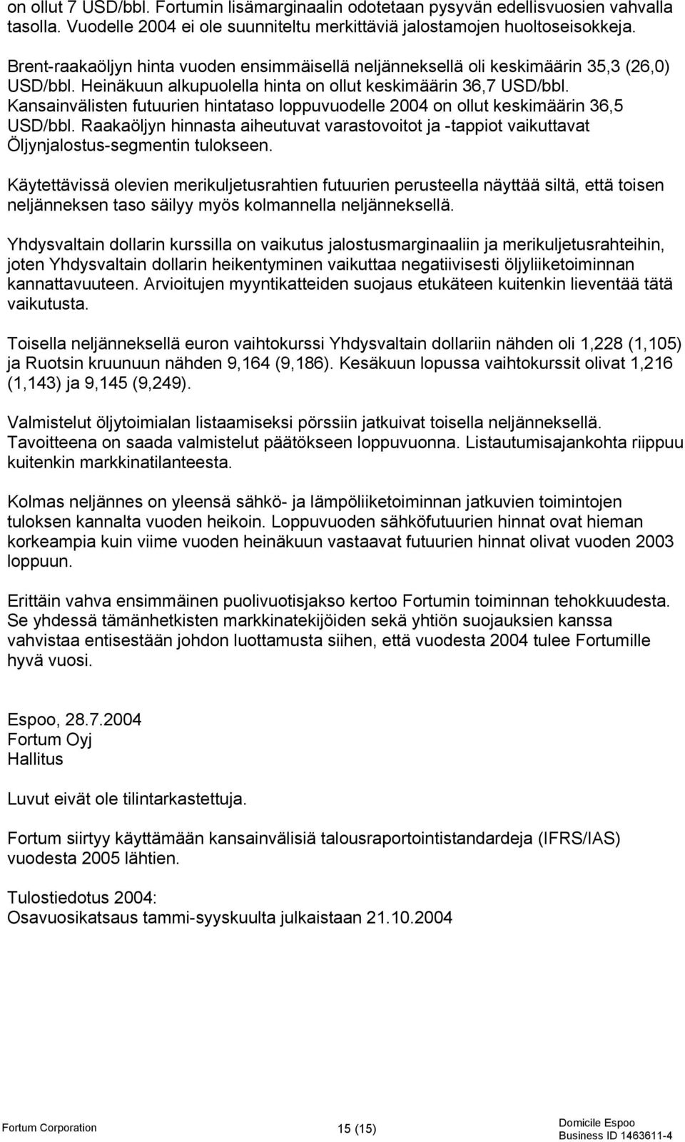 Kansainvälisten futuurien hintataso loppuvuodelle 2004 on ollut keskimäärin 36,5 USD/bbl. Raakaöljyn hinnasta aiheutuvat varastovoitot ja -tappiot vaikuttavat Öljynjalostus-segmentin tulokseen.
