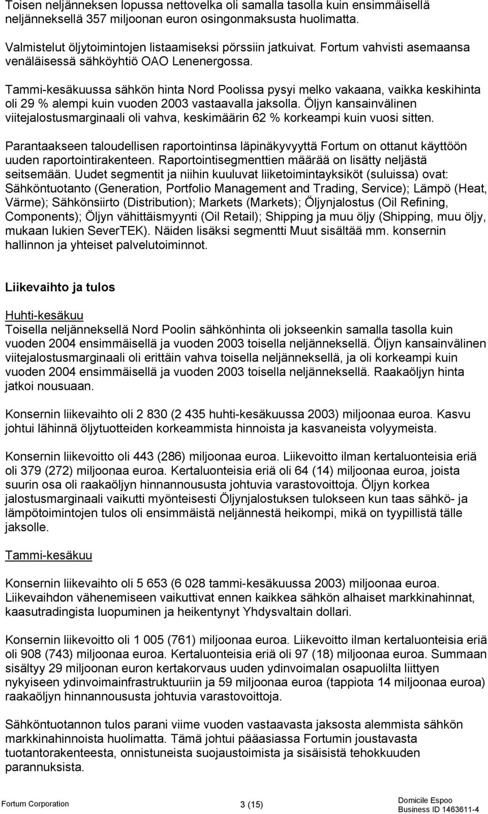 Tammi-kesäkuussa sähkön hinta Nord Poolissa pysyi melko vakaana, vaikka keskihinta oli 29 % alempi kuin vuoden 2003 vastaavalla jaksolla.