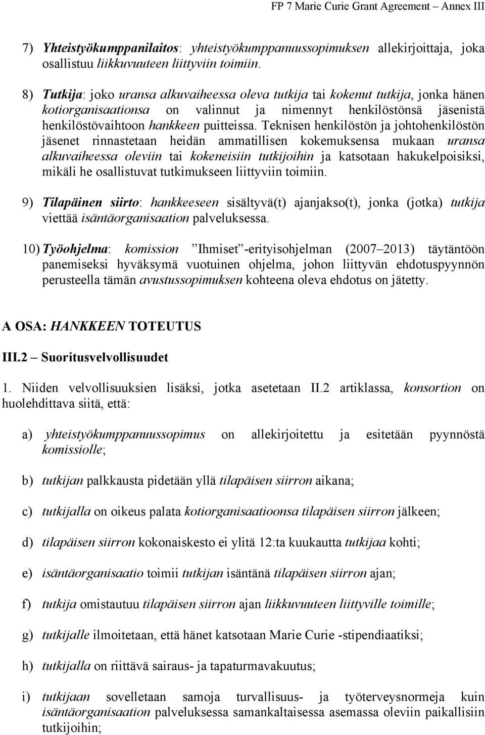 Teknisen henkilöstön ja johtohenkilöstön jäsenet rinnastetaan heidän ammatillisen kokemuksensa mukaan uransa alkuvaiheessa oleviin tai kokeneisiin tutkijoihin ja katsotaan hakukelpoisiksi, mikäli he