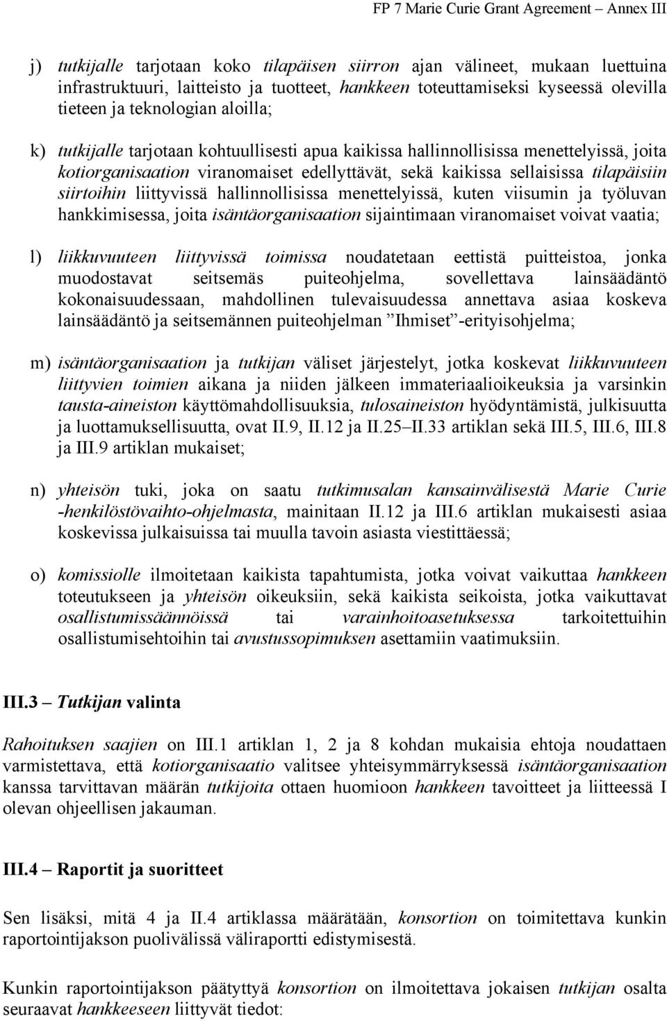 hallinnollisissa menettelyissä, kuten viisumin ja työluvan hankkimisessa, joita isäntäorganisaation sijaintimaan viranomaiset voivat vaatia; l) liikkuvuuteen liittyvissä toimissa noudatetaan eettistä