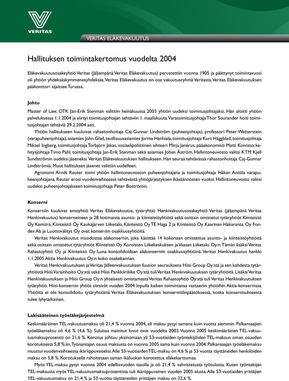 Johto Master of Law, OTK Jan-Erik Stenman valittiin heinäkuussa 2003 yhtiön uudeksi toimitusjohtajaksi. Hän aloitti yhtiön palveluksessa 1.1.2004 ja siirtyi toimitusjohtajan tehtäviin 1. maaliskuuta.