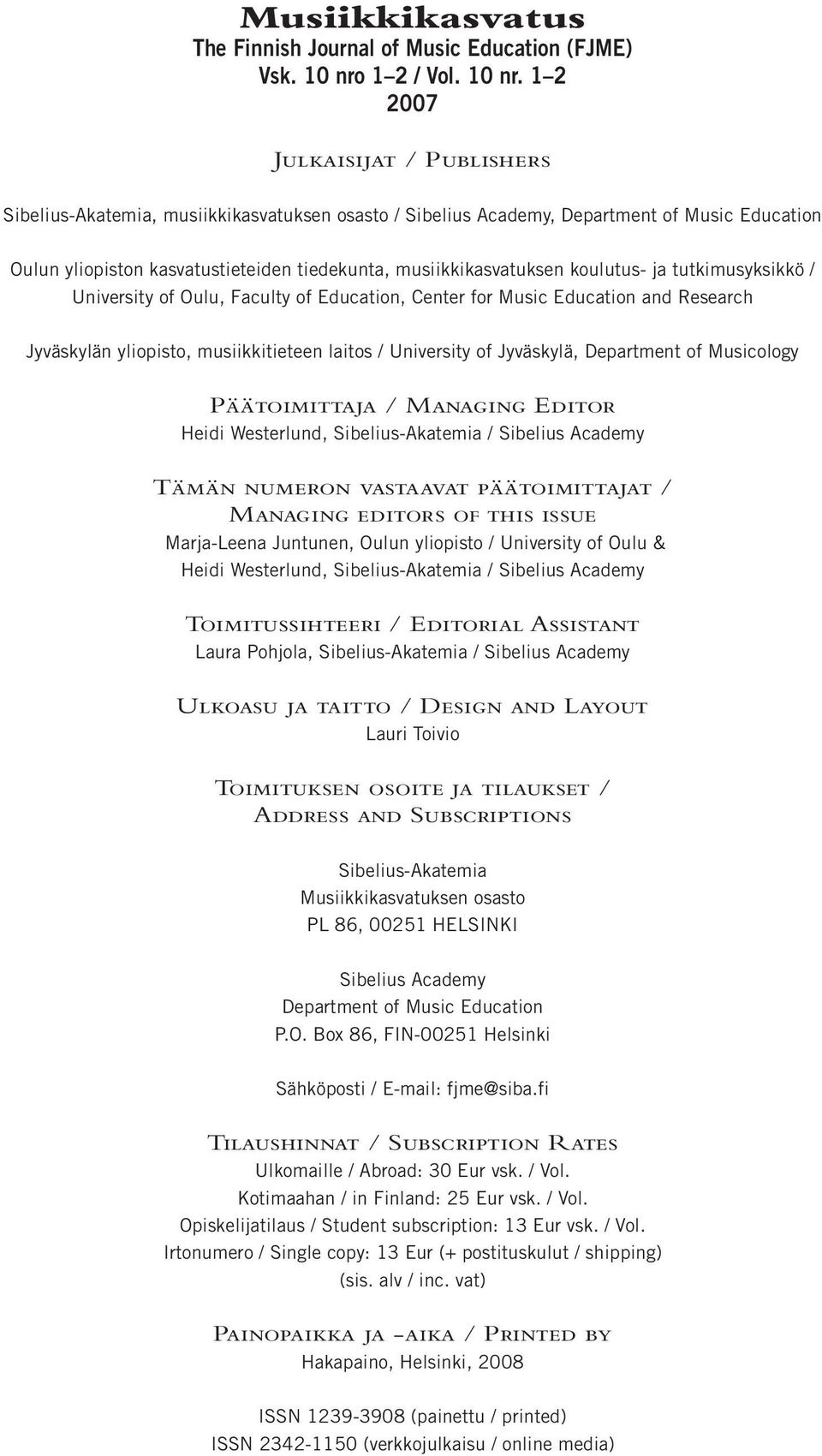 1 2 2007 Julkaisijat / Publishers Sibelius-Akatemia, musiikkikasvatuksen osasto / Sibelius Academy, Department of Music Education Oulun yliopiston kasvatustieteiden tiedekunta, musiikkikasvatuksen