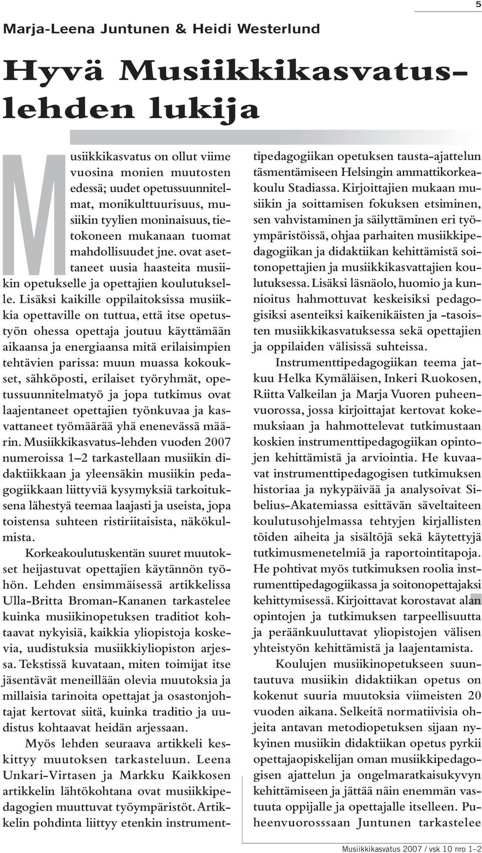 Lisäksi kaikille oppilaitoksissa musiikkia opettaville on tuttua, että itse opetustyön ohessa opettaja joutuu käyttämään aikaansa ja energiaansa mitä erilaisimpien tehtävien parissa: muun muassa