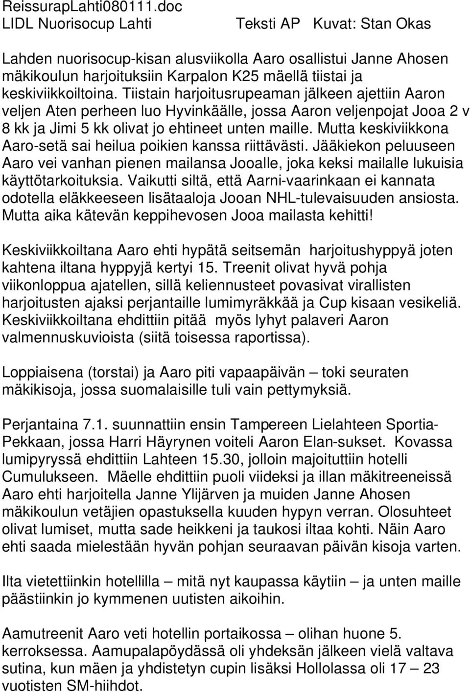 Tiistain harjoitusrupeaman jälkeen ajettiin Aaron veljen Aten perheen luo Hyvinkäälle, jossa Aaron veljenpojat Jooa 2 v 8 kk ja Jimi 5 kk olivat jo ehtineet unten maille.