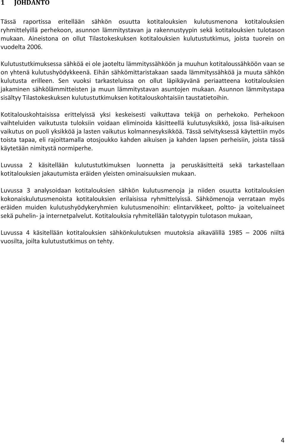Kulutustutkimuksessa sähköä ei ole jaoteltu lämmityssähköön ja muuhun kotitaloussähköön vaan se on yhtenä kulutushyödykkeenä.