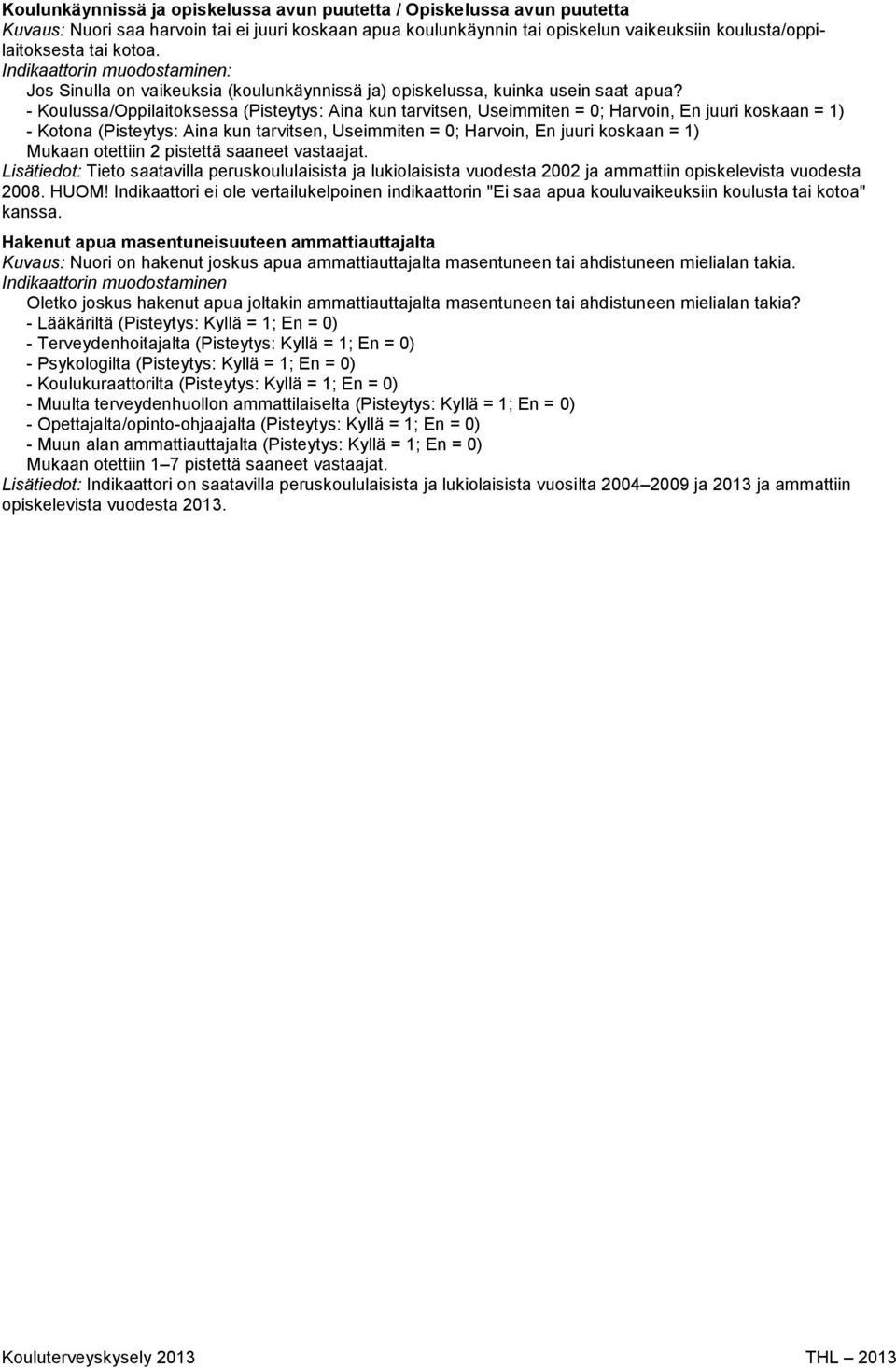 - Koulussa/Oppilaitoksessa (Pisteytys: Aina kun tarvitsen, Useimmiten = 0; Harvoin, En juuri koskaan = 1) - Kotona (Pisteytys: Aina kun tarvitsen, Useimmiten = 0; Harvoin, En juuri koskaan = 1)