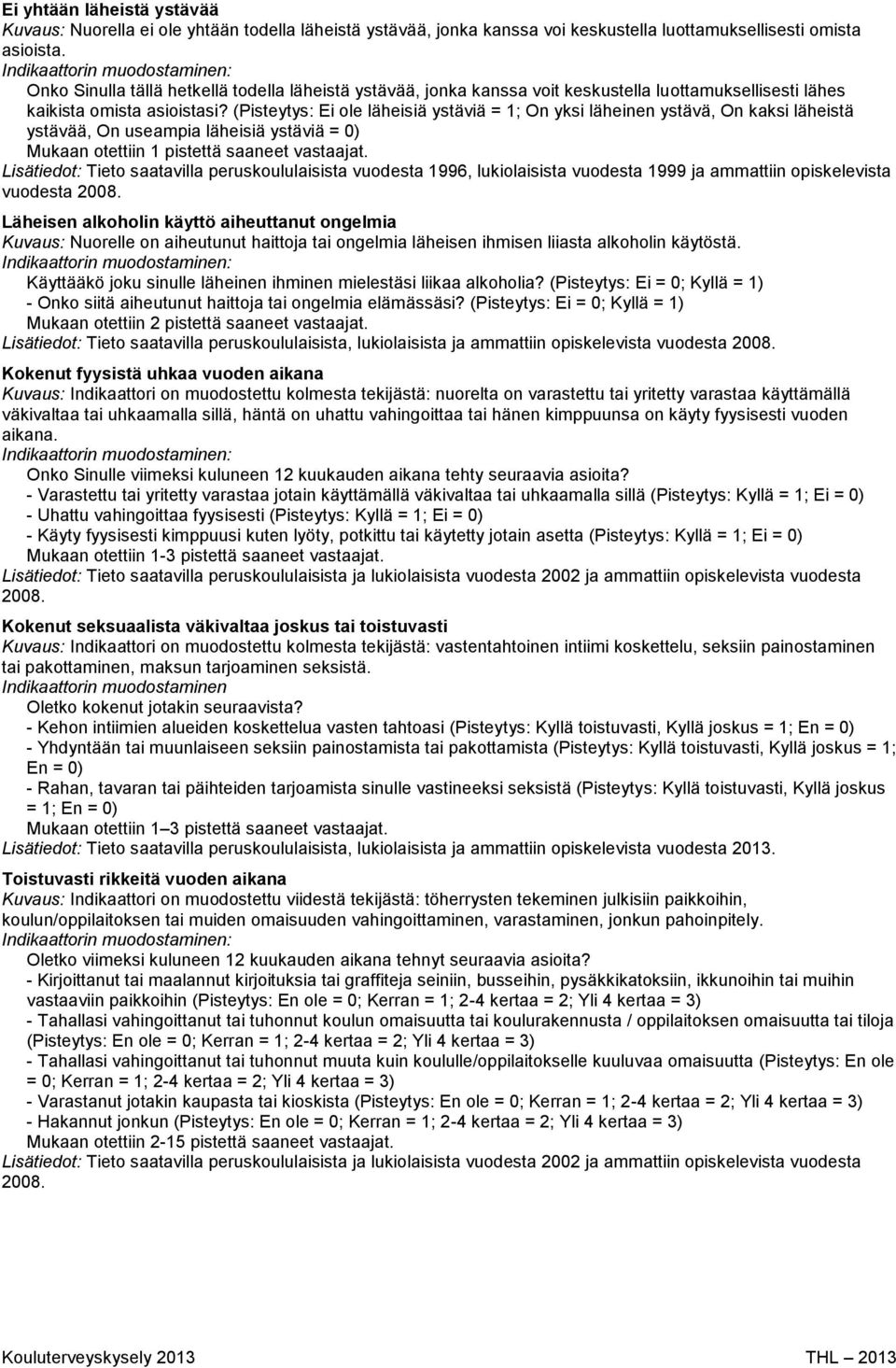 (Pisteytys: Ei ole läheisiä ystäviä = 1; On yksi läheinen ystävä, On kaksi läheistä ystävää, On useampia läheisiä ystäviä = 0) Läheisen alkoholin käyttö aiheuttanut ongelmia Kuvaus: Nuorelle on