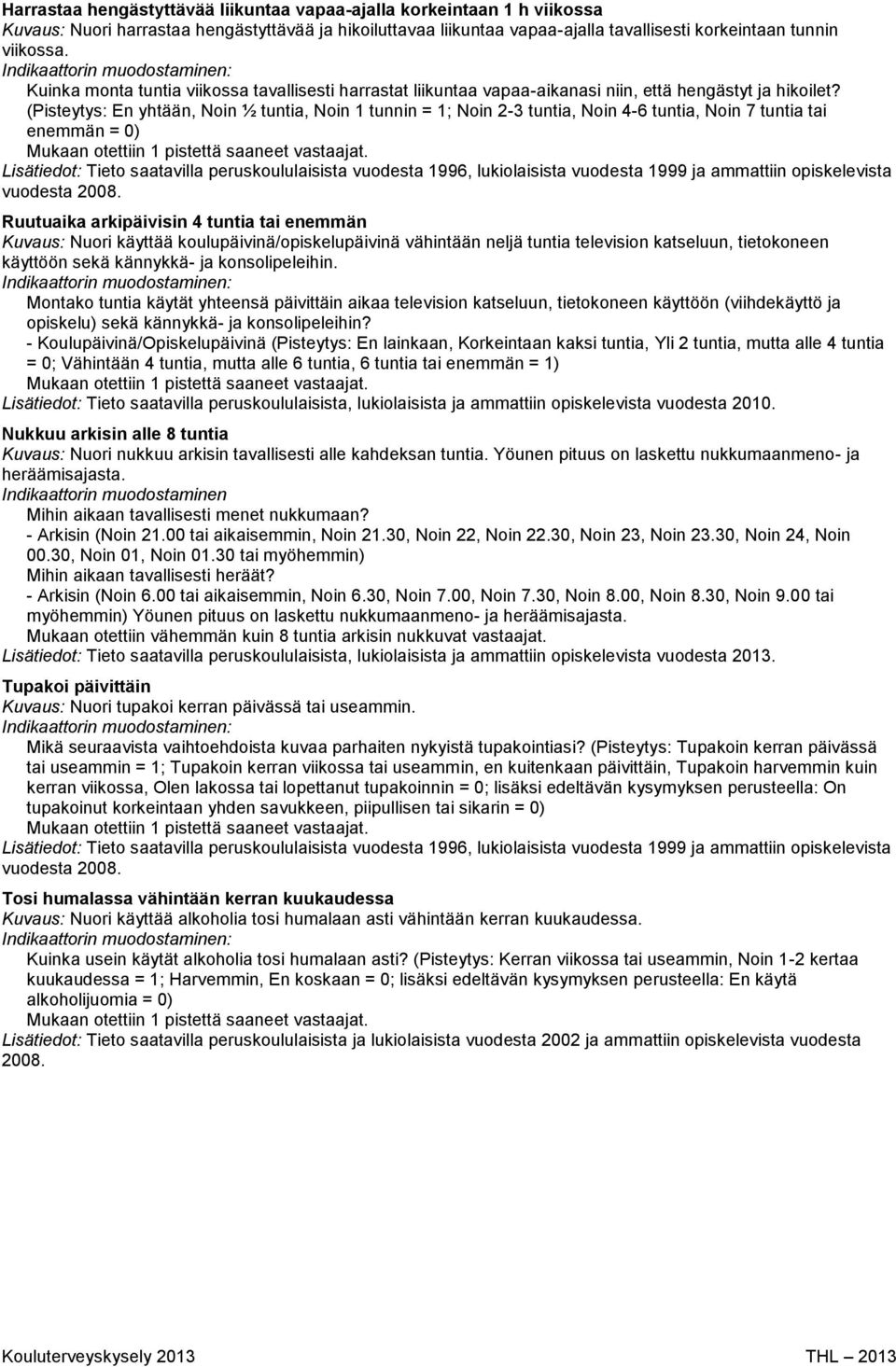 (Pisteytys: En yhtään, Noin ½ tuntia, Noin 1 tunnin = 1; Noin 2-3 tuntia, Noin 4-6 tuntia, Noin 7 tuntia tai enemmän = 0) Ruutuaika arkipäivisin 4 tuntia tai enemmän Kuvaus: Nuori käyttää