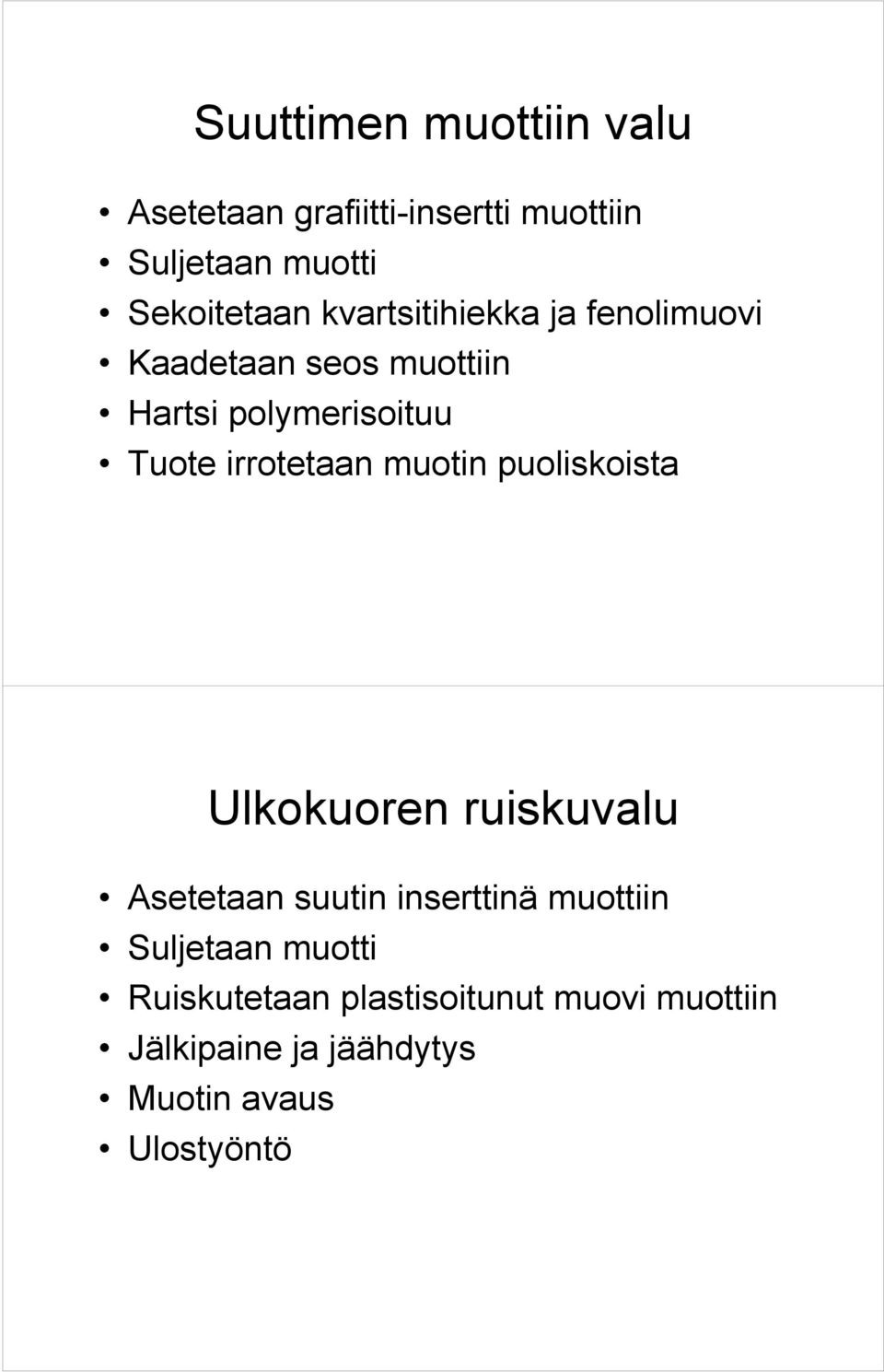 irrotetaan muotin puoliskoista Ulkokuoren ruiskuvalu Asetetaan suutin inserttinä muottiin