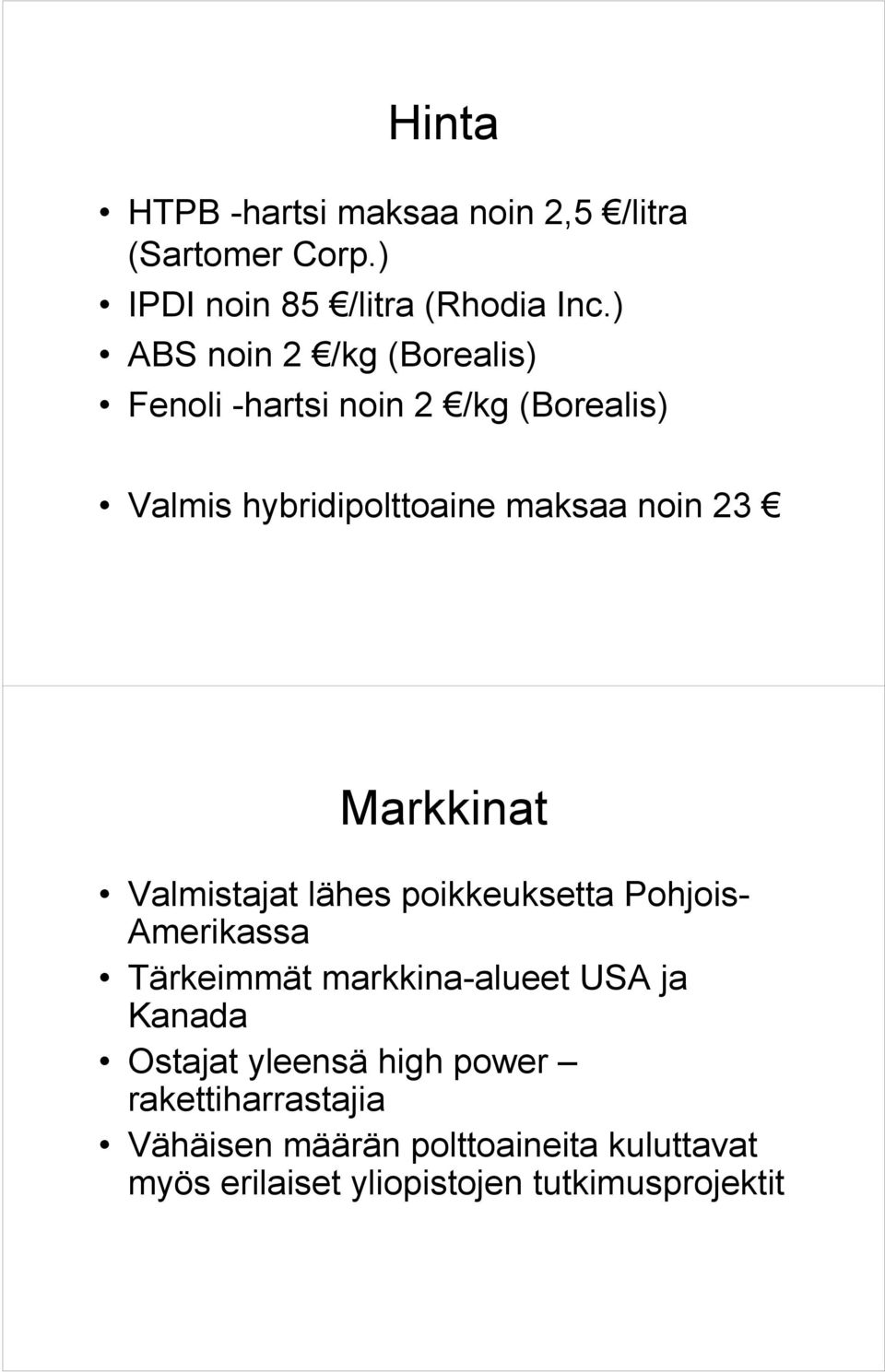 Markkinat Valmistajat lähes poikkeuksetta Pohjois- Amerikassa Tärkeimmät markkina-alueet USA ja Kanada