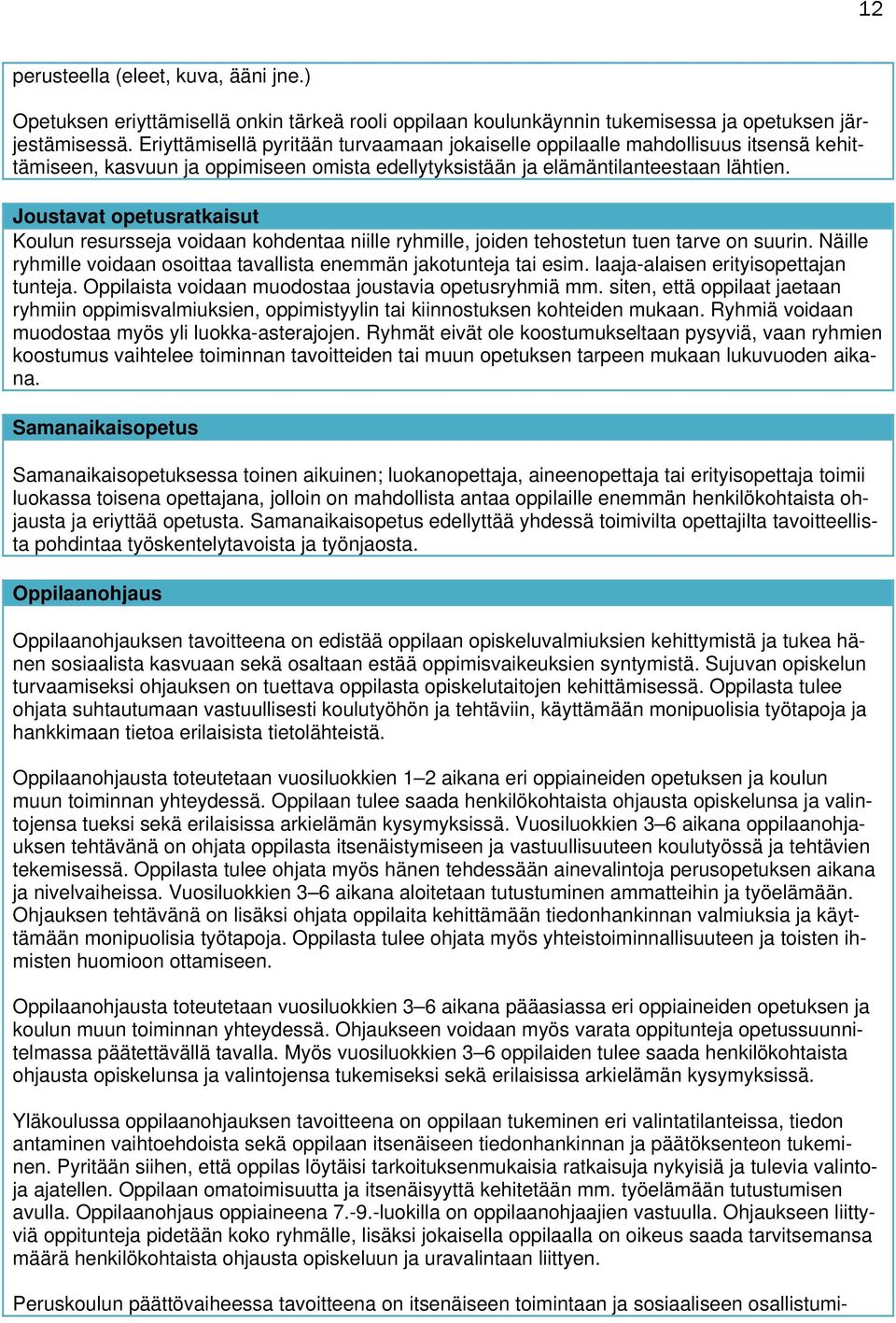 Joustavat opetusratkaisut Koulun resursseja voidaan kohdentaa niille ryhmille, joiden tehostetun tuen tarve on suurin. Näille ryhmille voidaan osoittaa tavallista enemmän jakotunteja tai esim.