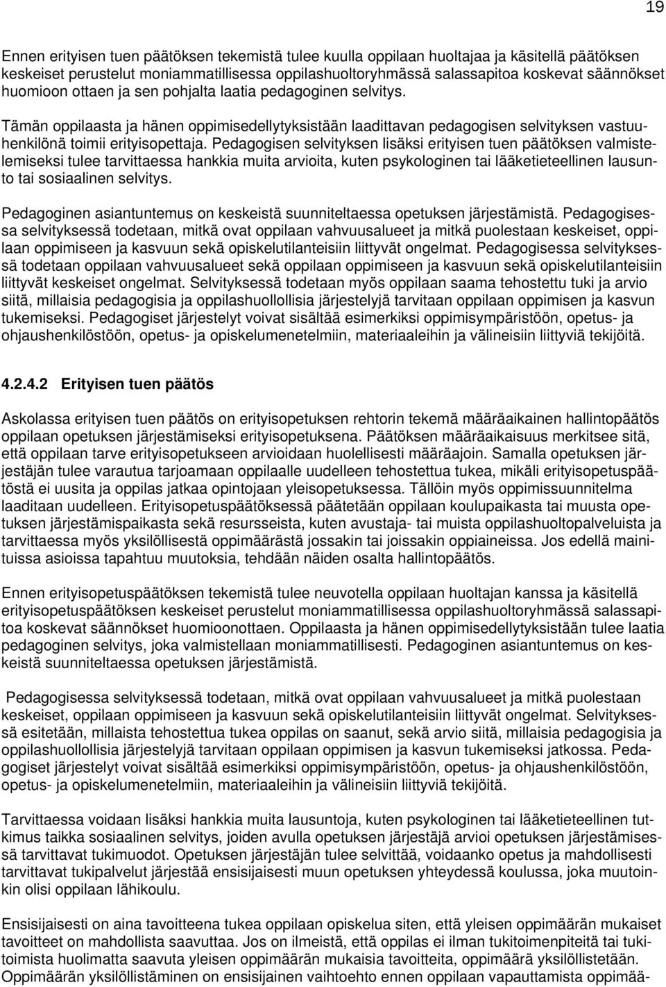 Pedagogisen selvityksen lisäksi erityisen tuen päätöksen valmistelemiseksi tulee tarvittaessa hankkia muita arvioita, kuten psykologinen tai lääketieteellinen lausunto tai sosiaalinen selvitys.