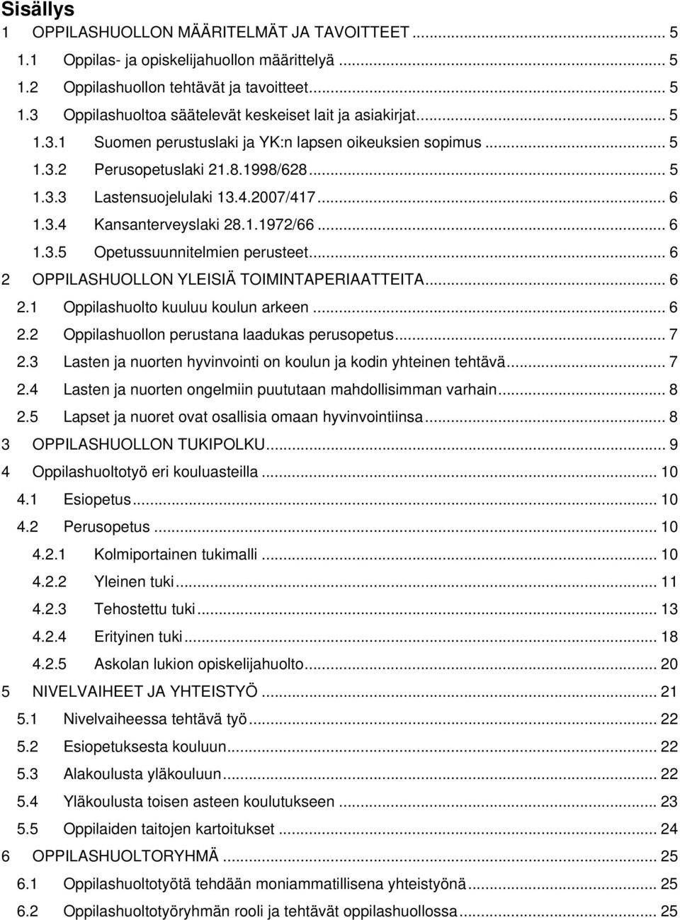 .. 6 2 OPPILASHUOLLON YLEISIÄ TOIMINTAPERIAATTEITA... 6 2.1 Oppilashuolto kuuluu koulun arkeen... 6 2.2 Oppilashuollon perustana laadukas perusopetus... 7 2.