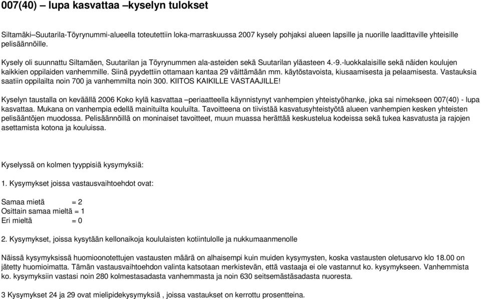 Siinä pyydettiin ottamaan kantaa 29 väittämään mm. käytöstavoista, kiusaamisesta ja pelaamisesta. Vastauksia saatiin oppilailta noin 700 ja vanhemmilta noin 300. KIITOS KAIKILLE VASTAAJILLE!