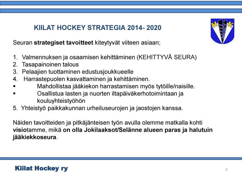 Mahdollistaa jääkiekon harrastamisen myös tytöille/naisille. Osallistua lasten ja nuorten iltapäiväkerhotoimintaan ja kouluyhteistyöhön 5.