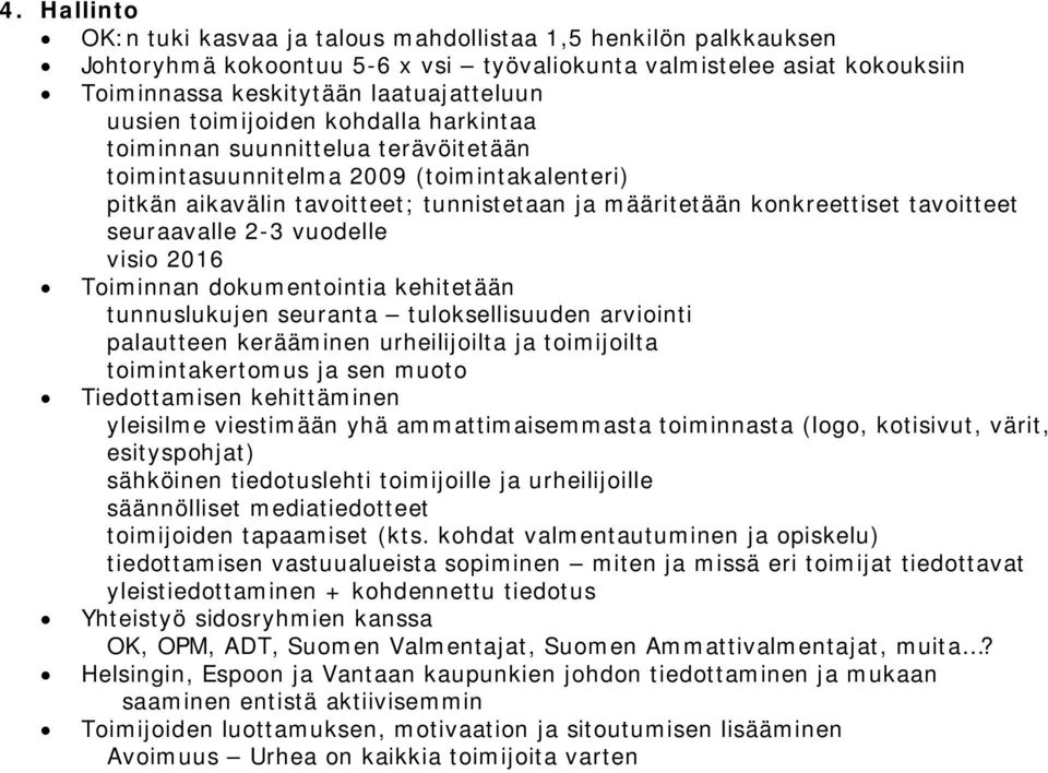 seuraavalle 2-3 vuodelle visio 2016 Toiminnan dokumentointia kehitetään tunnuslukujen seuranta tuloksellisuuden arviointi palautteen kerääminen urheilijoilta ja toimijoilta toimintakertomus ja sen