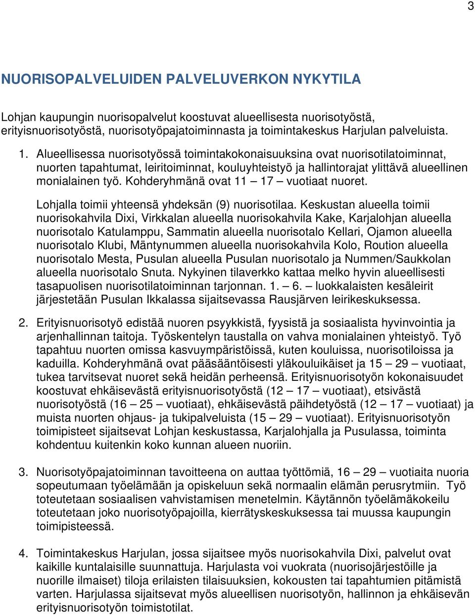 Kohderyhmänä ovat 11 17 vuotiaat nuoret. Lohjalla toimii yhteensä yhdeksän (9) nuorisotilaa.