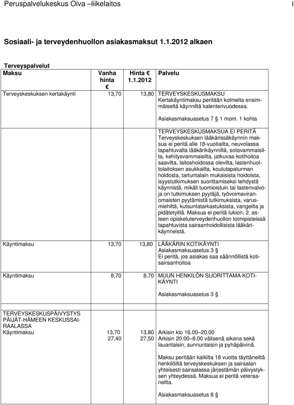 1 kohta TERVEYSKESKUSMAKSUA EI PERITÄ Terveyskeskuksen lääkärissäkäynnin maksua ei peritä alle 18-vuotiailta, neuvolassa tapahtuvalta lääkärikäynniltä, sotavammaisilta, kehitysvammaisilta, jatkuvaa