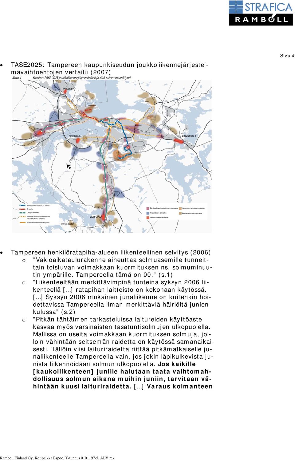 1) Liikenteeltään merkittävimpinä tunteina syksyn 2006 liikenteellä [ ] ratapihan laitteist n kknaan käytössä.