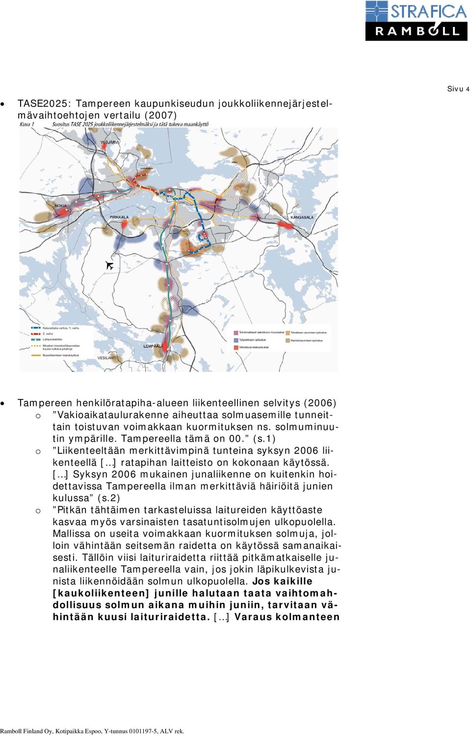 1) Liikenteeltään merkittävimpinä tunteina syksyn 2006 liikenteellä [ ] ratapihan laitteist n kknaan käytössä.