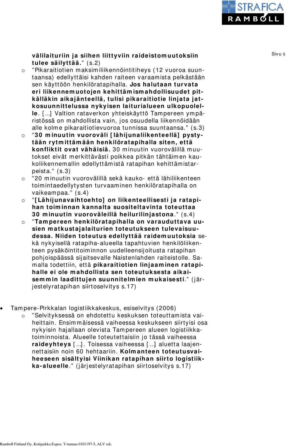 Js halutaan turvata eri liikennemutjen kehittämismahdllisuudet pitkälläkin aikajänteellä, tulisi pikaraititie linjata jatksuunnittelussa nykyisen laiturialueen ulkpulelle.