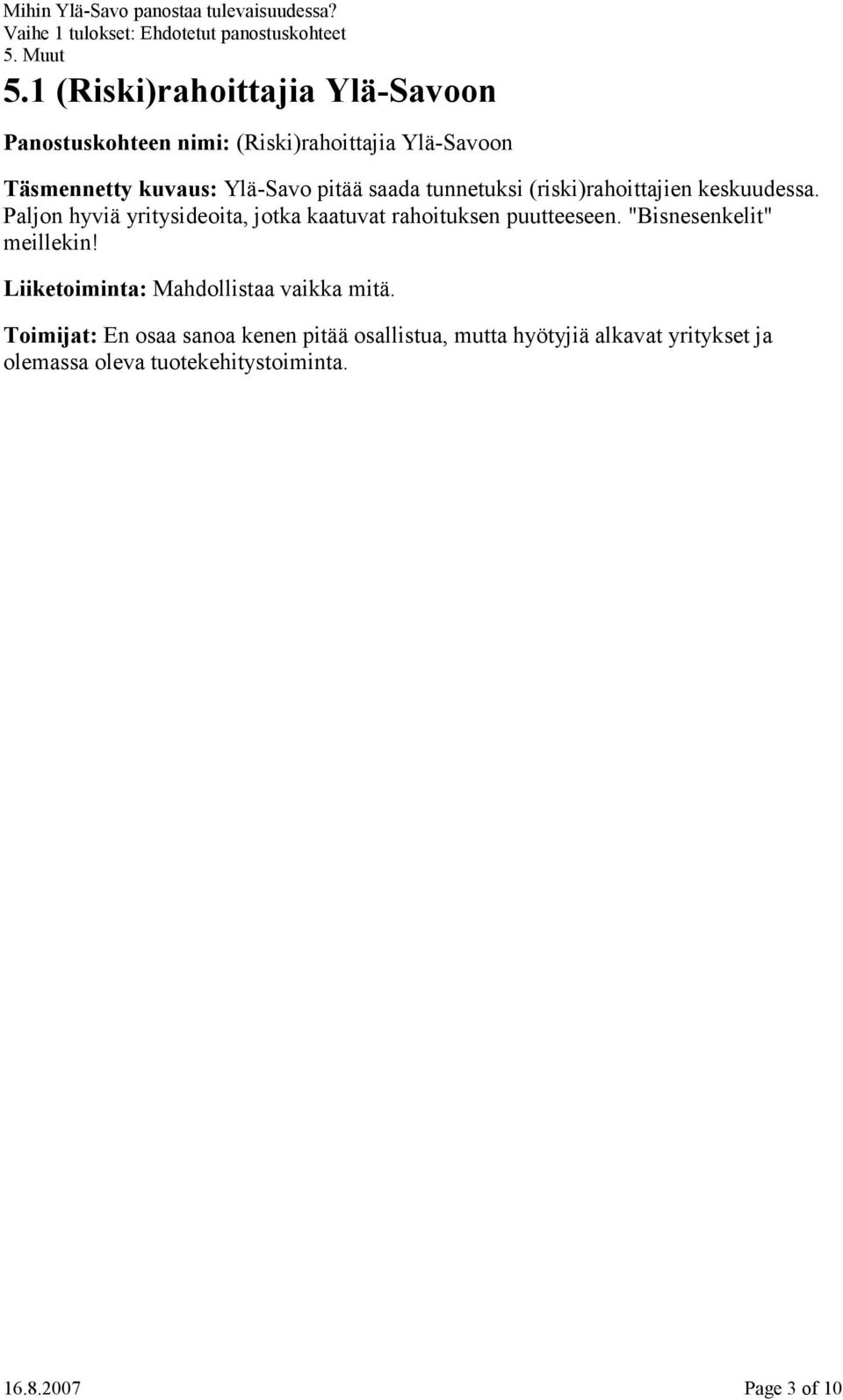 Paljon hyviä yritysideoita, jotka kaatuvat rahoituksen puutteeseen. "Bisnesenkelit" meillekin!