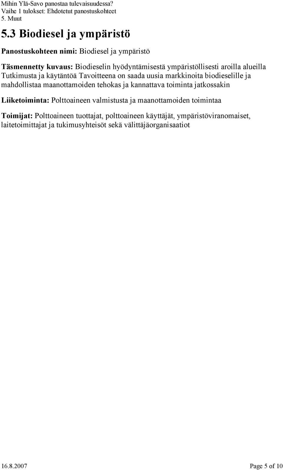 maanottamoiden tehokas ja kannattava toiminta jatkossakin Liiketoiminta: Polttoaineen valmistusta ja maanottamoiden toimintaa Toimijat: