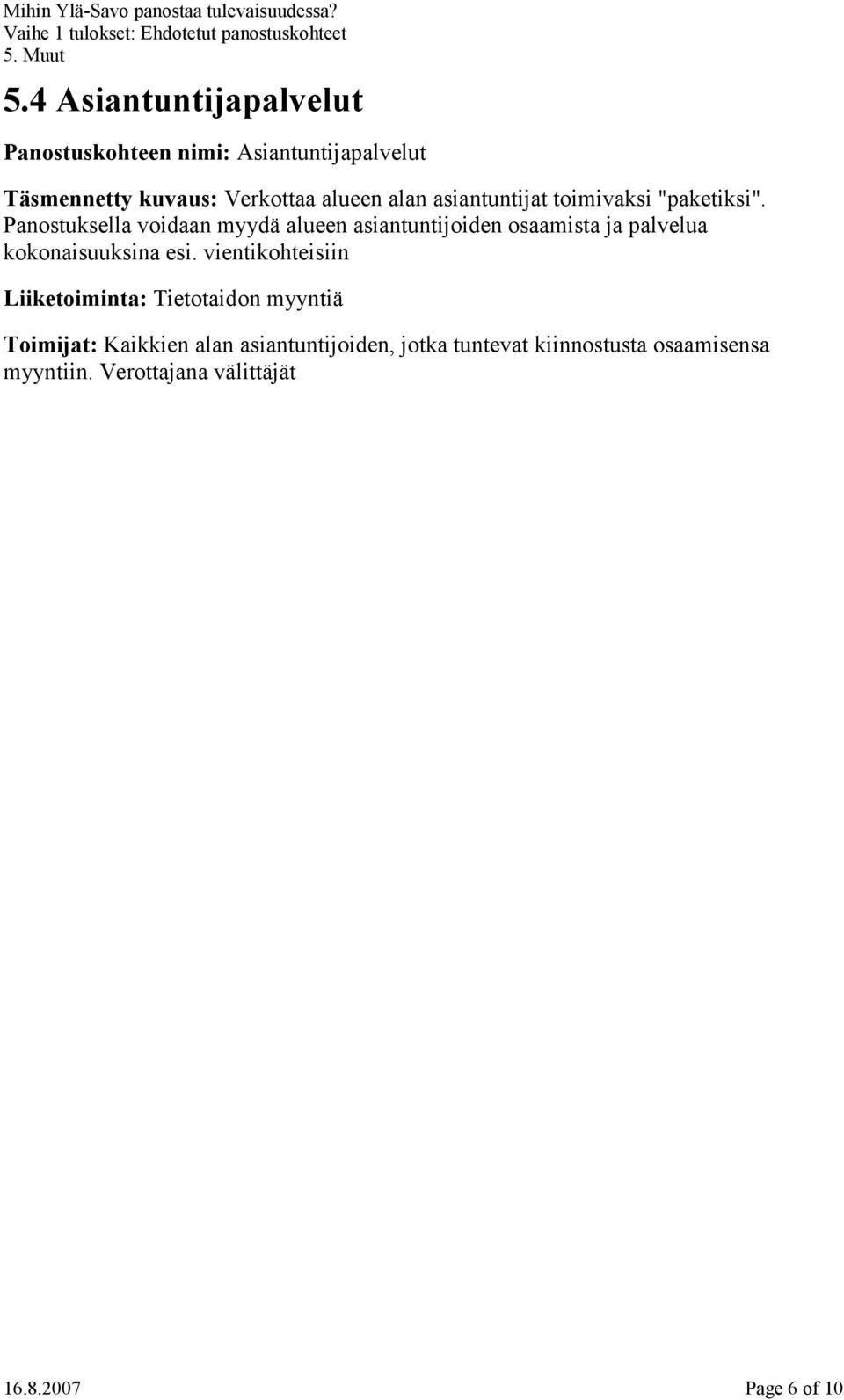 Panostuksella voidaan myydä alueen asiantuntijoiden osaamista ja palvelua kokonaisuuksina esi.