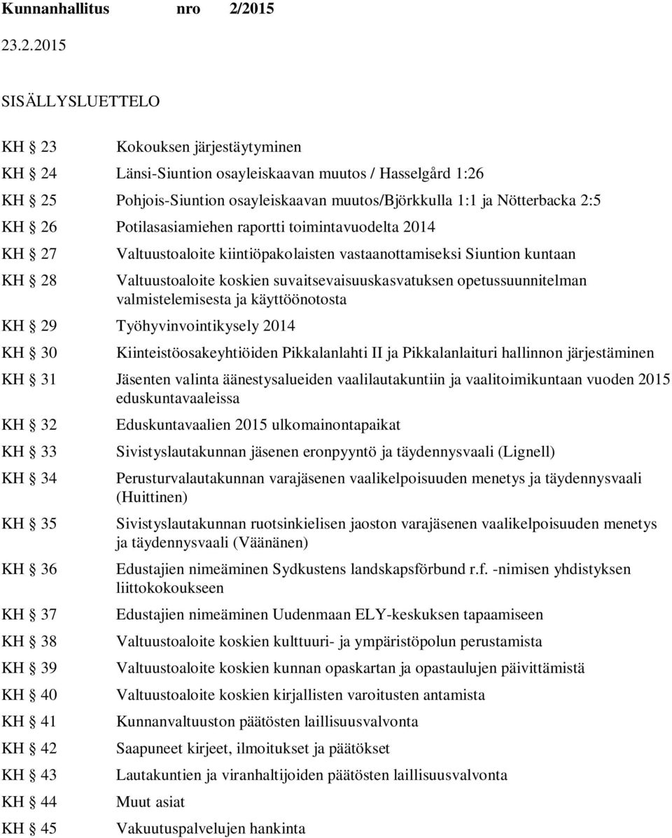 valmistelemisesta ja käyttöönotosta KH 29 Työhyvinvointikysely 2014 KH 30 Kiinteistöosakeyhtiöiden Pikkalanlahti II ja Pikkalanlaituri hallinnon järjestäminen KH 31 Jäsenten valinta äänestysalueiden