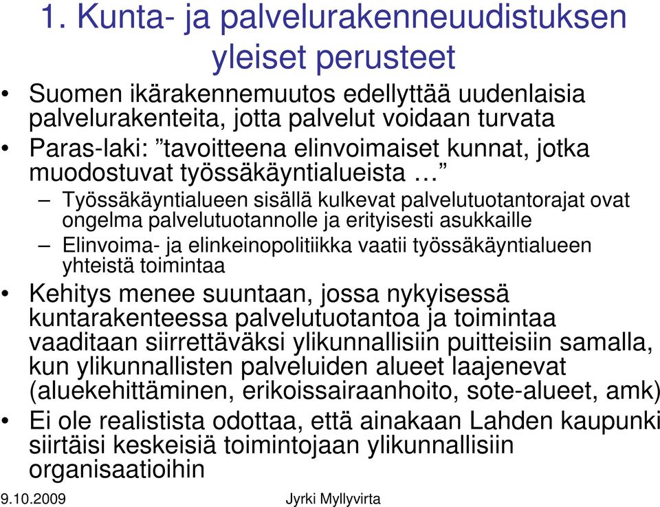 työssäkäyntialueen yhteistä toimintaa Kehitys menee suuntaan, jossa nykyisessä kuntarakenteessa palvelutuotantoa ja toimintaa vaaditaan siirrettäväksi ylikunnallisiin puitteisiin samalla, kun