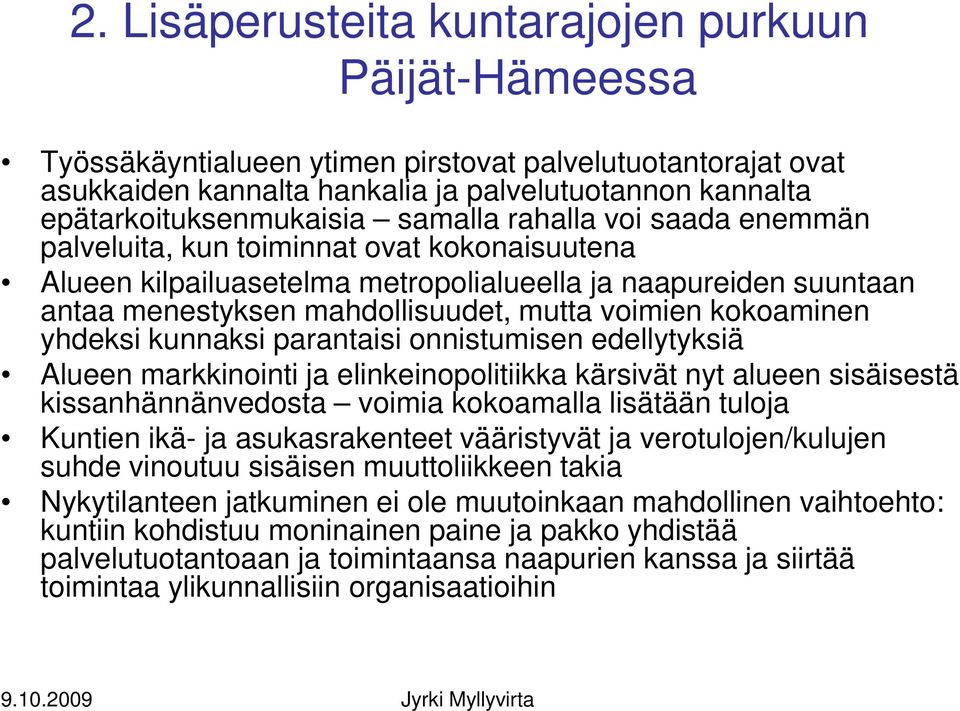 kokoaminen yhdeksi kunnaksi parantaisi onnistumisen edellytyksiä Alueen markkinointi ja elinkeinopolitiikka kärsivät nyt alueen sisäisestä kissanhännänvedosta voimia kokoamalla lisätään tuloja