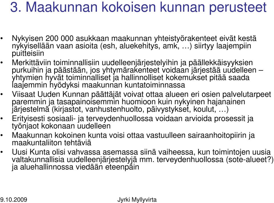 kokemukset pitää saada laajemmin hyödyksi maakunnan kuntatoiminnassa Viisaat Uuden Kunnan päättäjät voivat ottaa alueen eri osien palvelutarpeet paremmin ja tasapainoisemmin huomioon kuin nykyinen