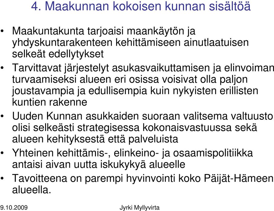 erillisten kuntien rakenne Uuden Kunnan asukkaiden suoraan valitsema valtuusto olisi selkeästi strategisessa kokonaisvastuussa sekä alueen kehityksestä että