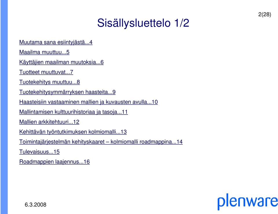 ..9 Haasteisiin vastaaminen mallien ja kuvausten avulla...10 Mallintamisen kulttuurihistoriaa ja tasoja.