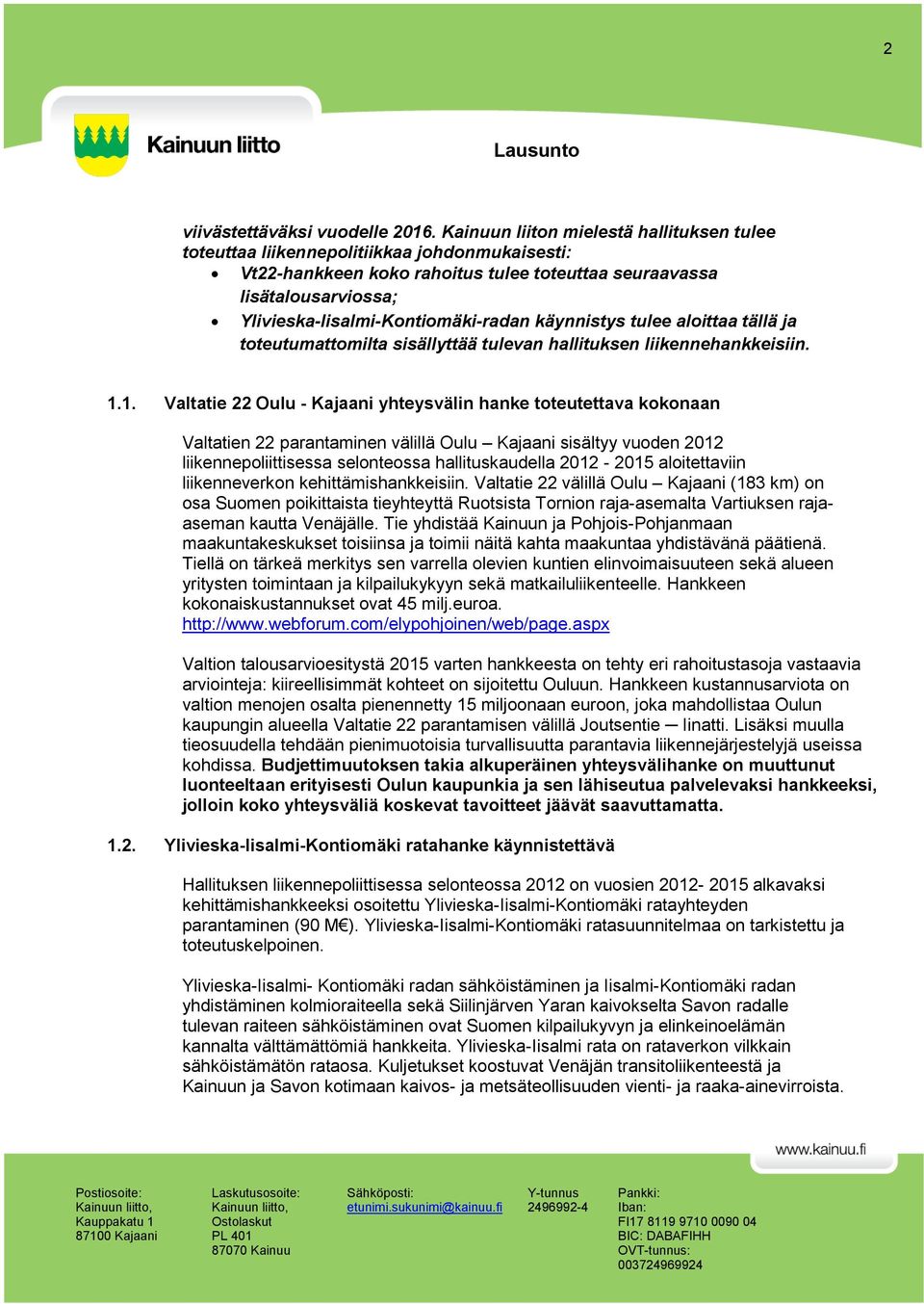 Ylivieska-Iisalmi-Kontiomäki-radan käynnistys tulee aloittaa tällä ja toteutumattomilta sisällyttää tulevan hallituksen liikennehankkeisiin. 1.