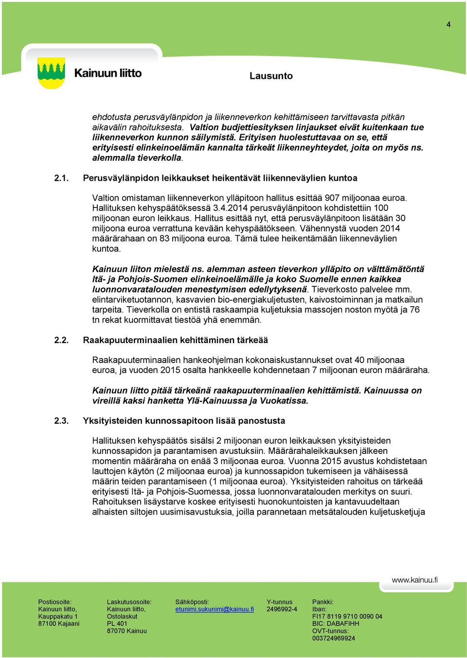 Perusväylänpidon leikkaukset heikentävät liikenneväylien kuntoa Valtion omistaman liikenneverkon ylläpitoon hallitus esittää 907 miljoonaa euroa. Hallituksen kehyspäätöksessä 3.4.